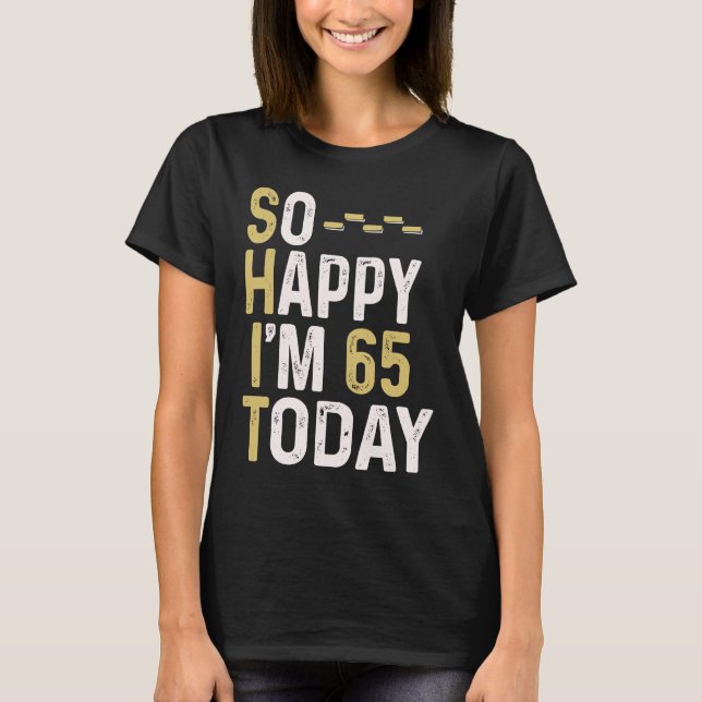 Camiseta Estoy tan feliz de tener 65 años hoy Humor diverti (Anverso)
