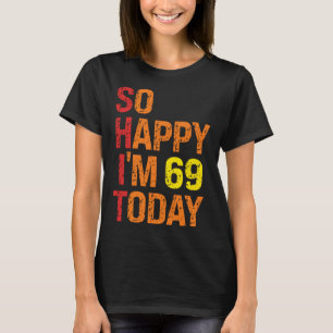 Camiseta Estoy tan feliz de tener 69 años hoy