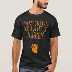 Camiseta Estoy tan lleno de una pequeña Turquía que hice el