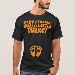 Camiseta Estoy tan lleno de una pequeña Turquía que hice el