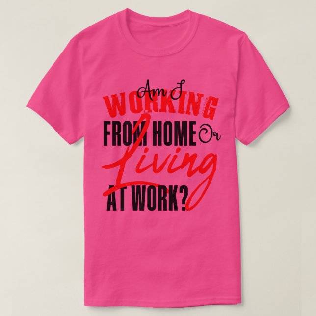 Camiseta ¿Estoy Trabajando Desde Casa O Viviendo En El Trab (Diseño del anverso)