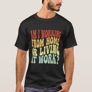 Camiseta Estoy Trabajando Desde Casa O Viviendo En El Traba