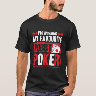Camiseta Estoy trabajando en mi pasatiempo favorito, el póq