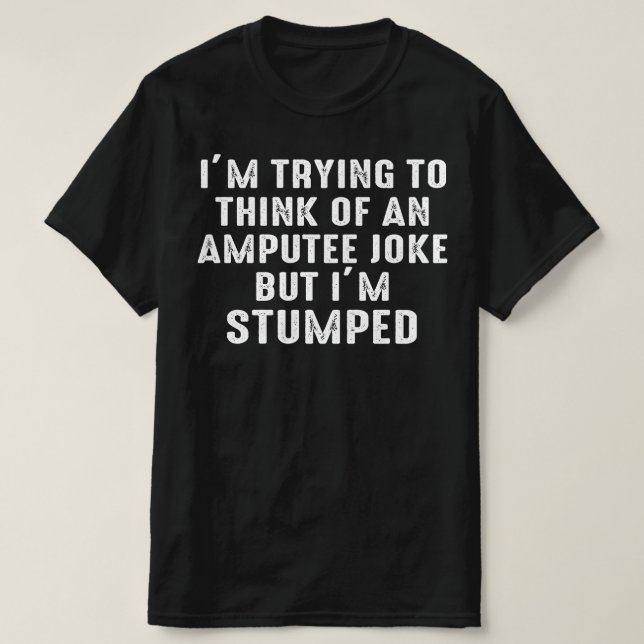 Camiseta estoy tratando de pensar en un chiste amputado (Diseño del anverso)