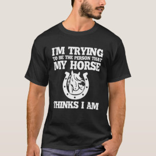 Camiseta Estoy tratando de ser la persona que mi caballo pi