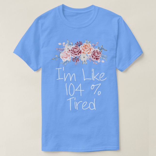 Camiseta Estoy un 104 por ciento cansado (Diseño del anverso)