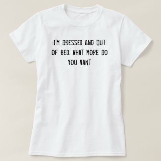 Camiseta Estoy vestido y fuera de la cama. ¿Qué Más Quieres