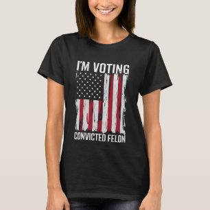 Camiseta Estoy votando por el delincuente convicto Pro Trum