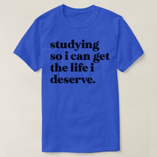 Camiseta Estudiar para poder tener la vida que merezco 1 (Diseño del anverso)