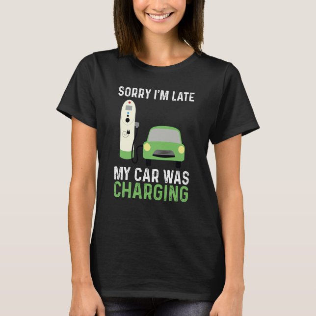 Camiseta EV Electric Car Sorry I'm Late My Car Was Charging (Anverso)