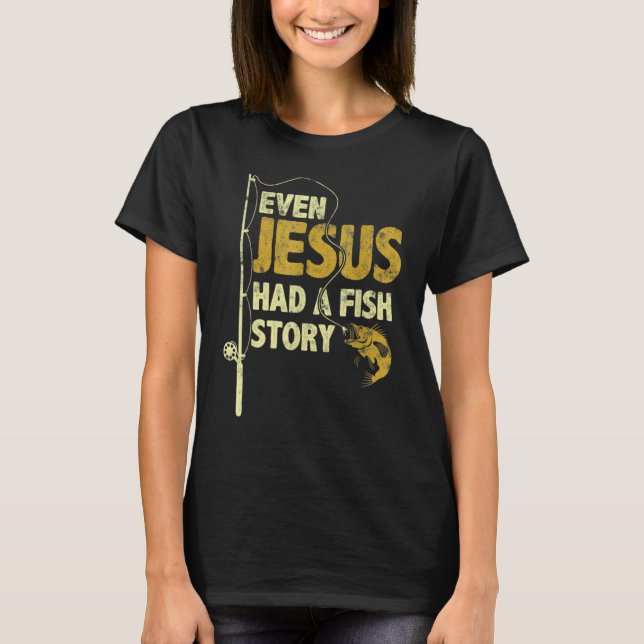 Camiseta Even Jesus Had A Fish Story Funny Fishing Fisherma (Anverso)