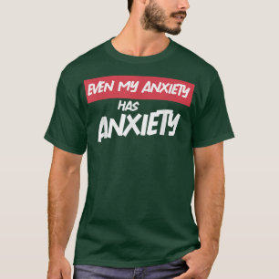 Camiseta Even My Anxiety Has Anxiety Funny Sarcastic Mental