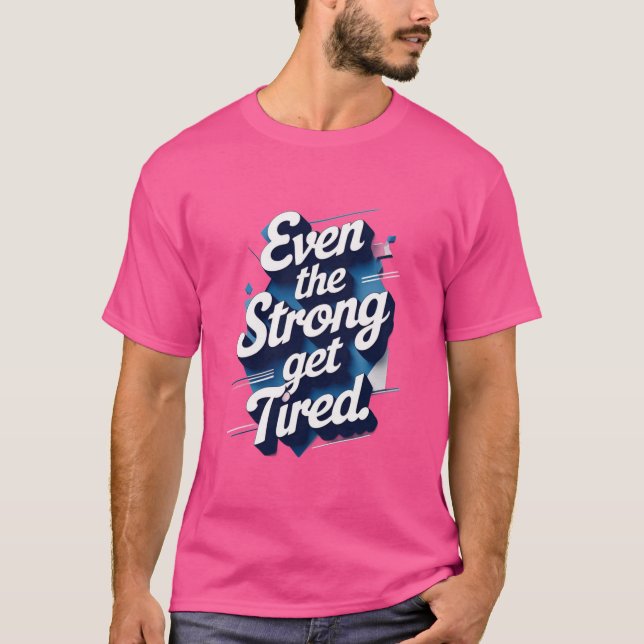 Camiseta Even the Strong Get Tired – Mental Health AT-Shirt (Anverso)
