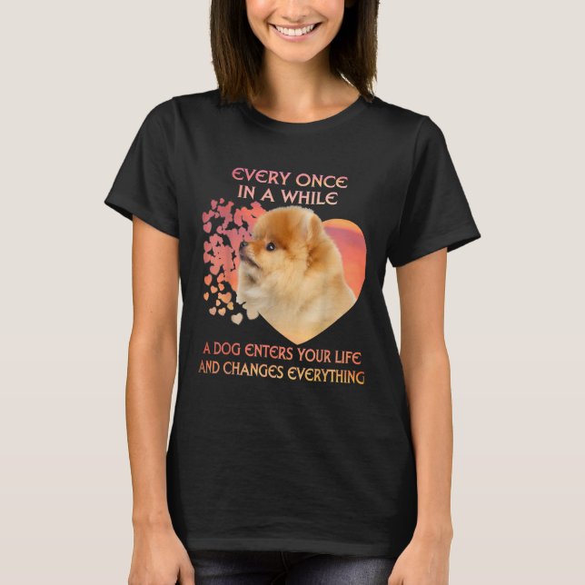 Camiseta Every Once In A While A Pomeranian Enters You Life (Anverso)
