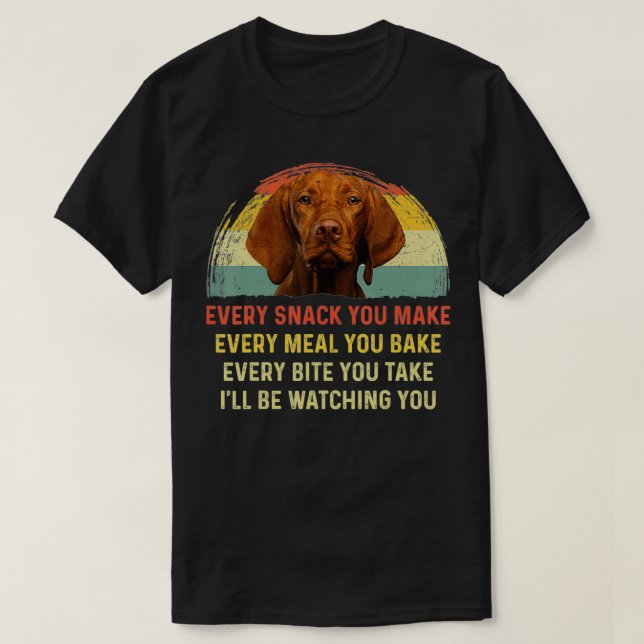 Camiseta Every Snack You Make Vizsla Dog Mom Dog Dad aunt t (Diseño del anverso)
