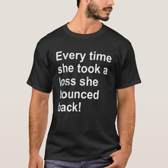 Camiseta Every Time She Took A Loss She Bounced Back (Anverso)