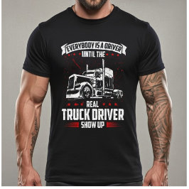 Camiseta Everybody Is A Driver Until The Real Truck Driver 