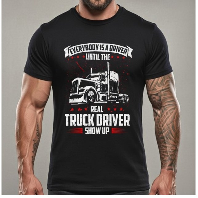 Camiseta Everybody Is A Driver Until The Real Truck Driver  (Subido por el creador)