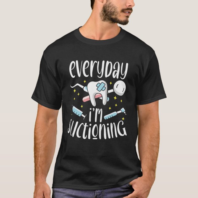 Camiseta Everyday I m Suctioning Dental Assistant Dentist (Anverso)