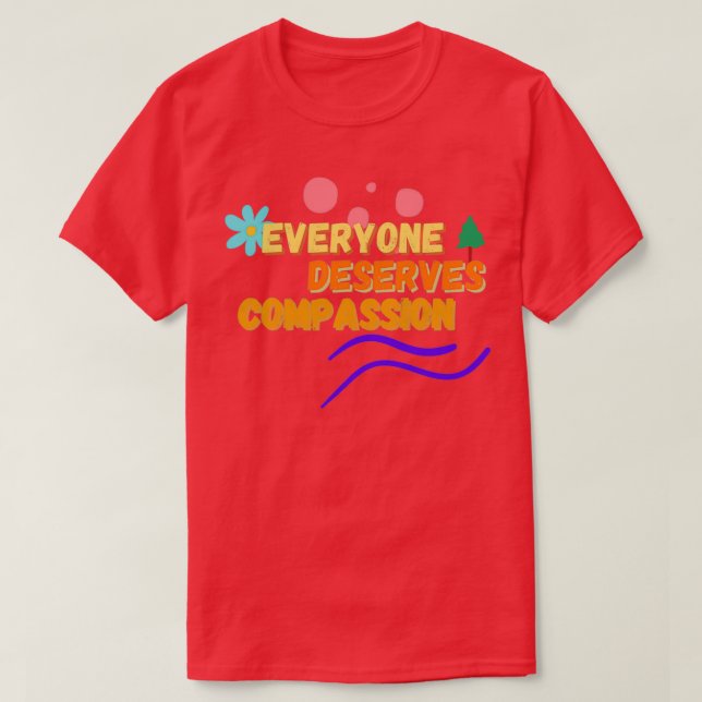 Camiseta Everyone Deserves Compassion 1 (Diseño del anverso)