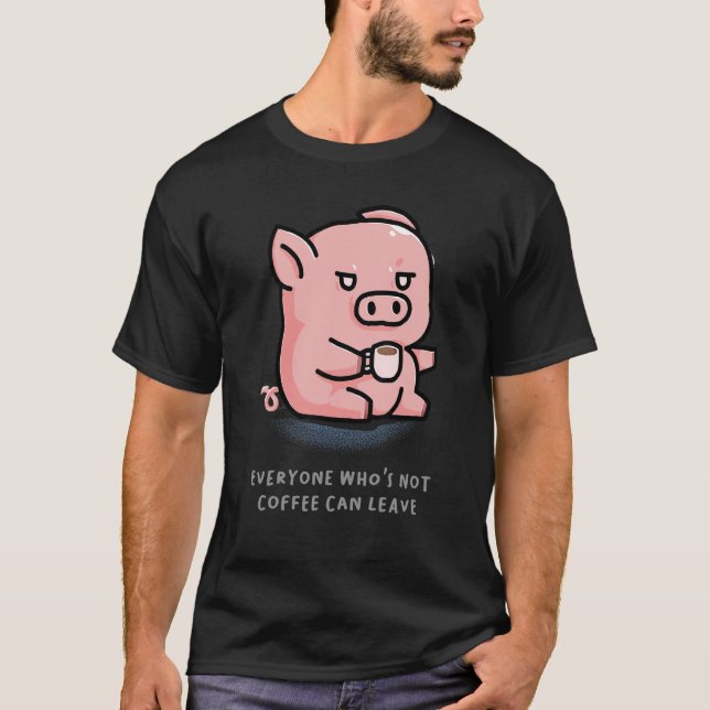 Camiseta Everyone Who's Not Coffee Can Leave Barista Pig Fa (Anverso)