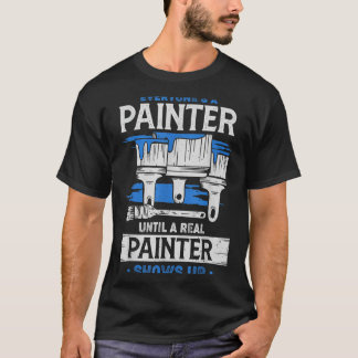 Camiseta Everyone's A Painter Until A Real Painter Shows Up