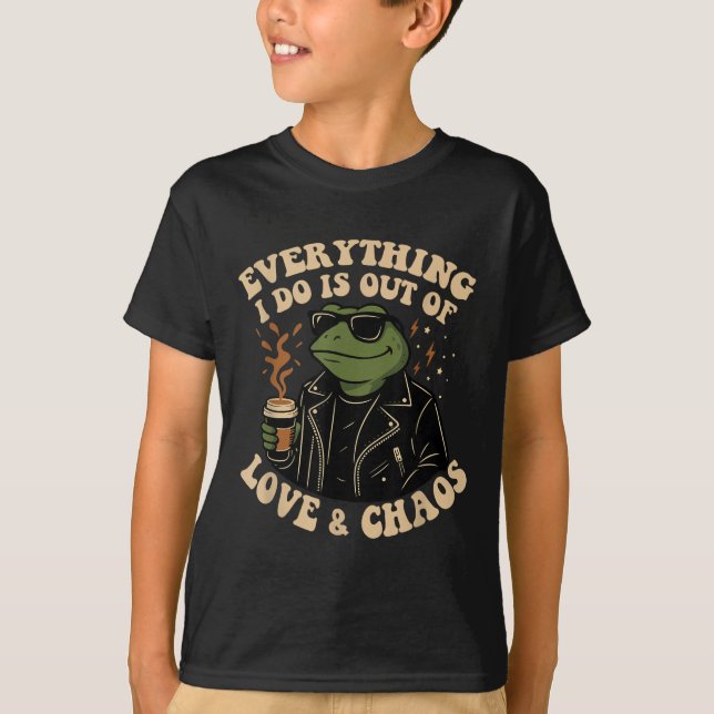 Camiseta Everything I Do Is Out Of Love And Chaos Funny Fro (Anverso)
