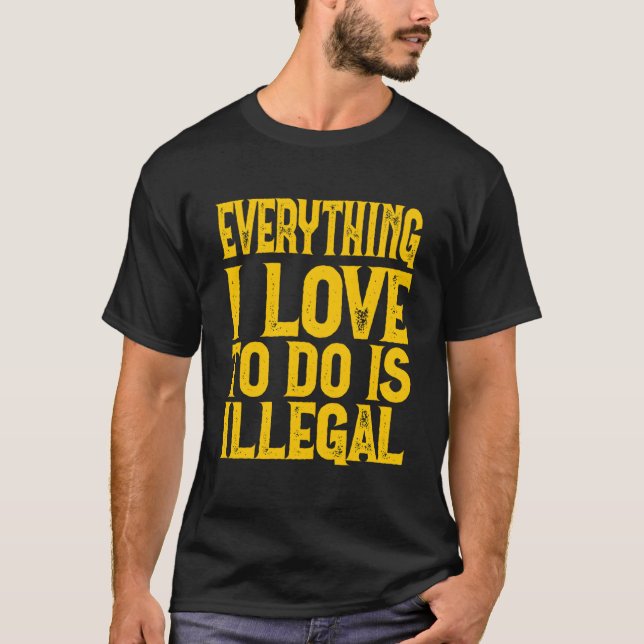 Camiseta Everything I Love To Do Is Illegal Saying (Anverso)