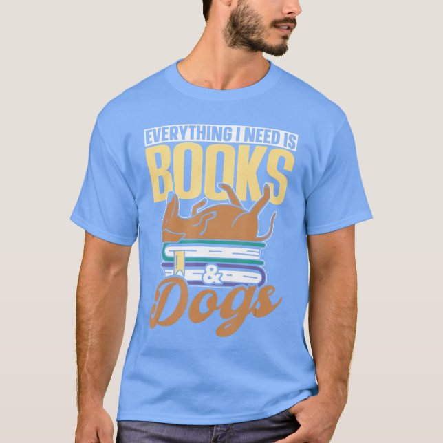 Camiseta Everything I Need Is Books Dogs Reader Book Read R (Anverso)