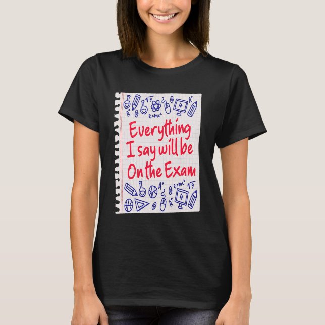 Camiseta Everything I Say Will Be On The Exam  College Prof (Anverso)