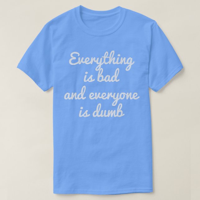 CAMISETA EVERYTHING IS BAD EVERYTHING IS DUMB MOTIVATION  (Diseño del anverso)