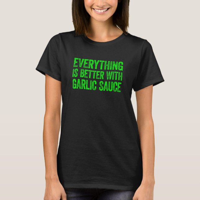 Camiseta Everything Is Better With Garlic Sauce 5 (Anverso)