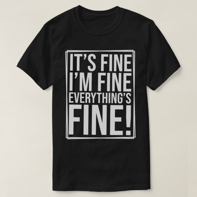 Camiseta Everything is Fine and I'm Fine I said It's Fine F (Diseño del anverso)