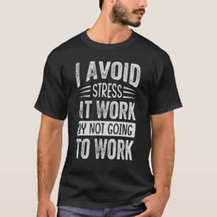 Camiseta Evito El Estrés En El Trabajo Al No Ir A Trabajar
