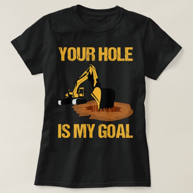 Camiseta Excavator Ex Your Hole Is My Goal Excavator Driver (Diseño del anverso)