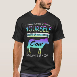 Camiseta Excepto si puedes ser una vaca, entonces siempre s