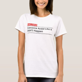 Camiseta ¡EXCLUSIVO! Todo el mundo actuó como si no hubiera