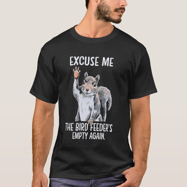 Camiseta Excuse Me Bird Feeder's Empty Again Funny Squirrel (Anverso)