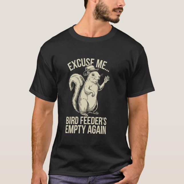 Camiseta Excuse Me Bird Feeder's Empty Again Funny Squirrel (Anverso)