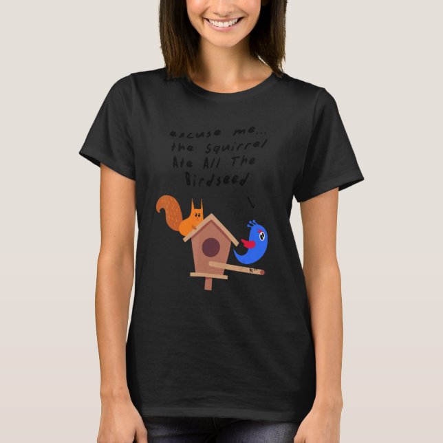 Camiseta Excuse Me the Squirrel Ate All The Birdseed (Anverso)