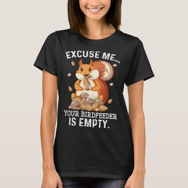 Camiseta Excuse Me Your Bird Feeder Is Empty  Squirrel Quot (Anverso)