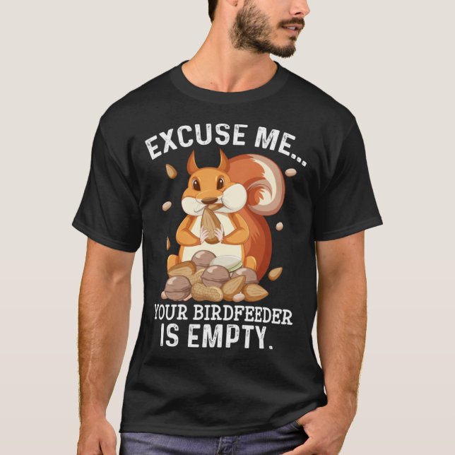 Camiseta Excuse Me Your Bird Feeder Is Empty  Squirrel Quot (Anverso)