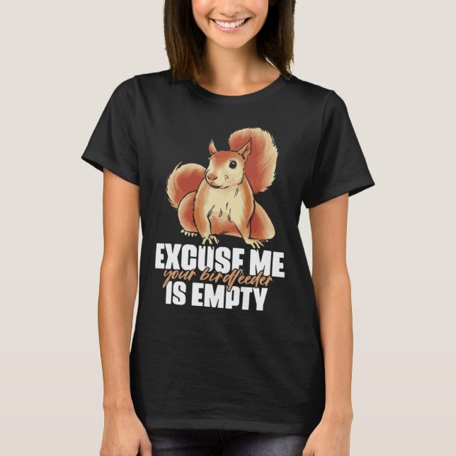 Camiseta Excuse Me Your Birdfeeder Is Empty Quote for Squir (Anverso)
