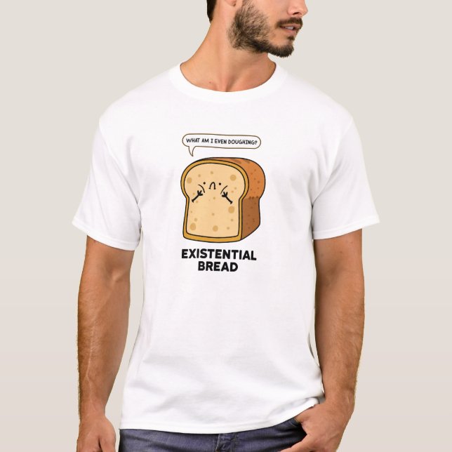 Camiseta Existencial Funny Bread Pun (Anverso)
