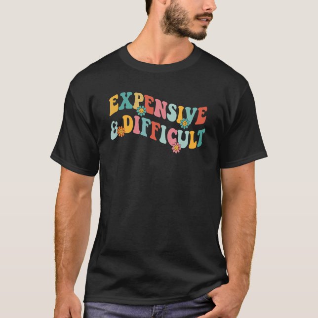 Camiseta Expensive And Difficult Sarcasm Sarcastic Graphic  (Anverso)