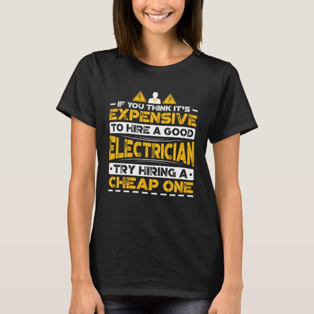 Camiseta Expensive To Hire Good Electrician Try Hiring Chea (Anverso)