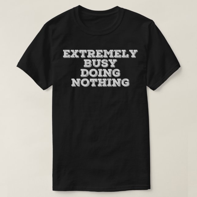 Camiseta EXTREMELY BUSY DOING NOTHING Funny Lazy Gift Idea  (Diseño del anverso)