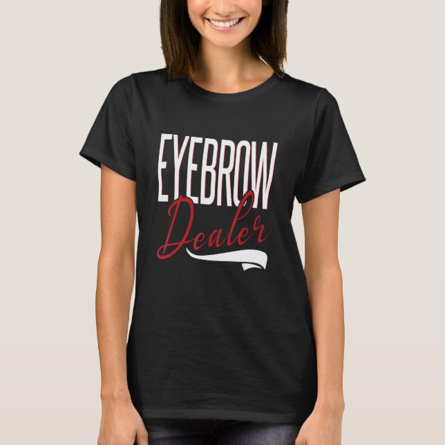 Camiseta Eyebrow Dealer Brow Artist Brow Technician Eyebrow (Anverso)