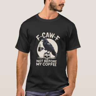 Camiseta F-Caw-F No Antes De Mi Café Funny Crow Raven