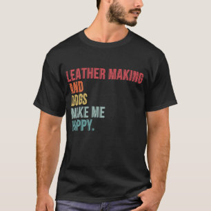 Camiseta Fabricación De Cuero Y Perros Me Hacen Feliz Graci